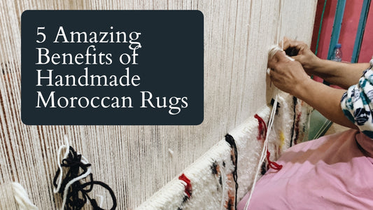 5 Amazing benefits of Handmade Moroccan rugs