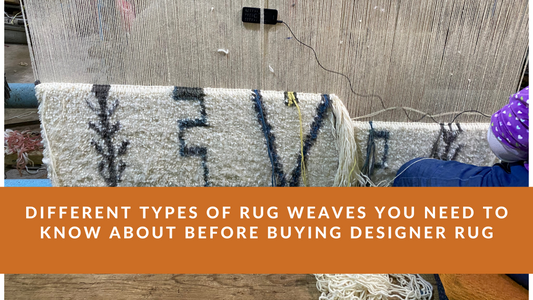 Different Types of Rug Weaves You Need to Know About Before Buying Designer Rugs