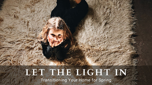 Let the Light In: Transitioning Your Home for Spring