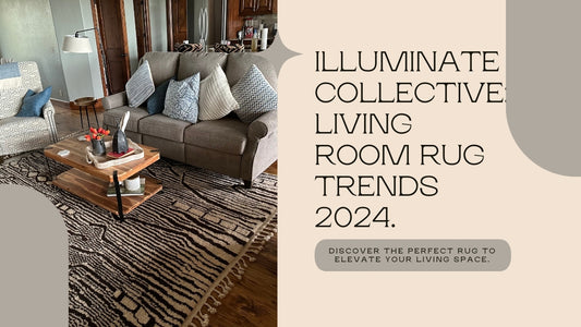Living Room Rug Trends in 2024: A Guide to Timeless Style with Illuminate Collective